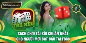 Cách Chơi Tài Xỉu Chuẩn Nhất Cho Người Mới Bắt Đầu Tại FB88