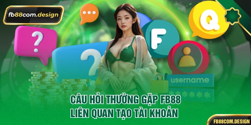 Câu hỏi thường gặp FB88 liên quan tạo tài khoản 