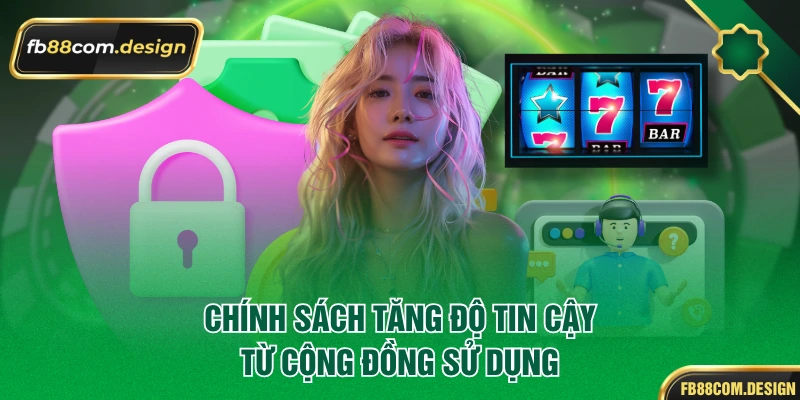 Chính sách tăng độ tin cậy từ cộng đồng sử dụng