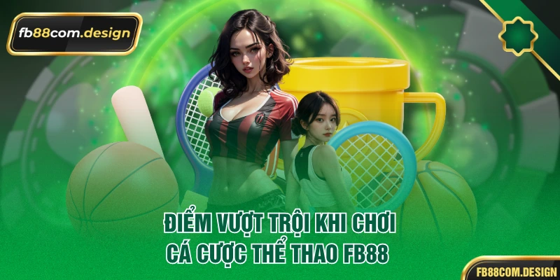 Điểm vượt trội khi chơi cá cược thể thao FB88