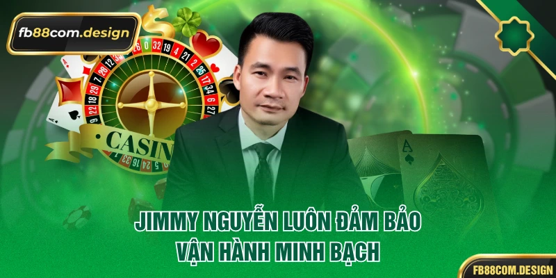 Jimmy Nguyễn luôn đảm bảo vận hành minh bạch