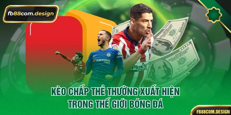 Kèo chấp thẻ thường xuất hiện trong thế giới bóng đá