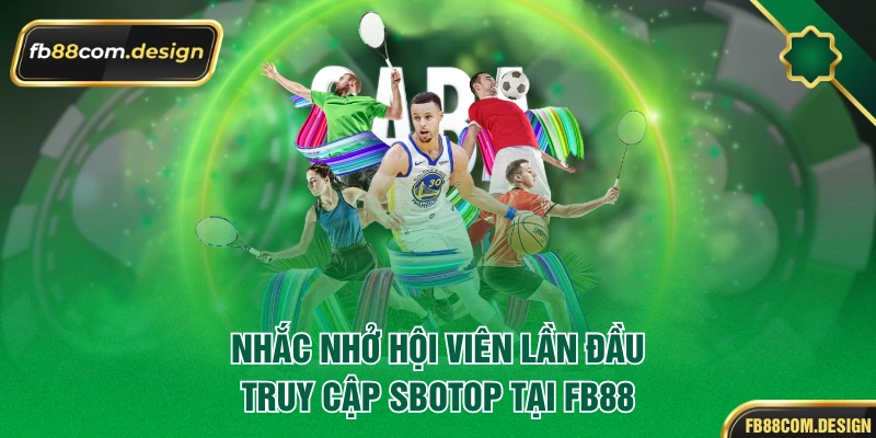 Nhắc nhở hội viên lần đầu truy cập sbotop tại FB88