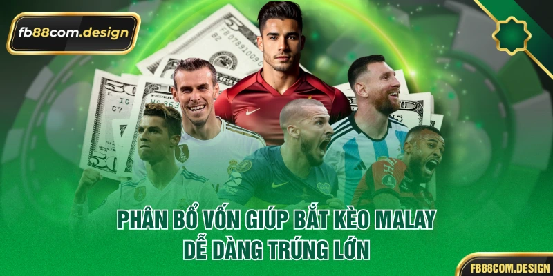 Phân bổ vốn giúp bắt kèo Malay dễ dàng trúng lớn
