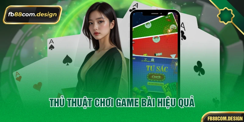 Thủ thuật chơi game bài hiệu quả