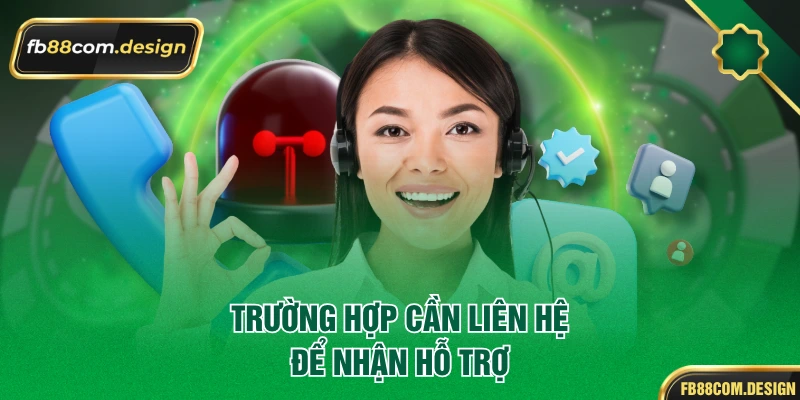Trường hợp cần liên hệ để nhận hỗ trợ